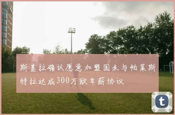 斯基拉确认愿意加盟国米与帕莱斯特拉达成300万欧年薪协议